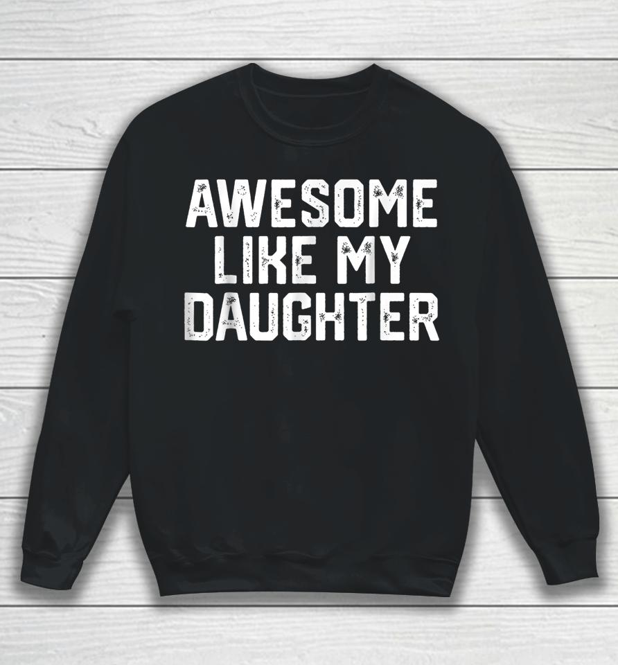 Awesome Like My Daughter Gifts Men Funny Fathers Day Dad Sweatshirt