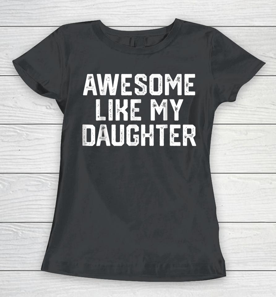 Awesome Like My Daughter Gifts Men Funny Fathers Day Dad Women T-Shirt