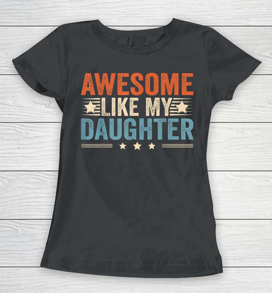 Awesome Like My Daughter Gifts T Shirt Fathers Day Dad Women T-Shirt