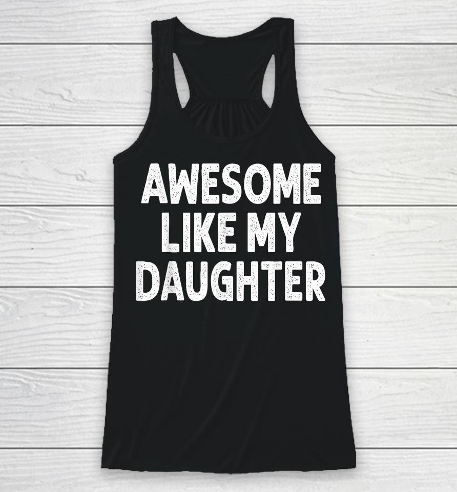 Awesome Like My Daughter Shirt Funny Fathers Day Gift Dad Racerback Tank