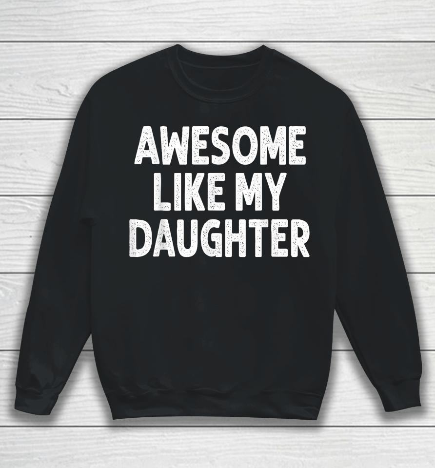 Awesome Like My Daughter Shirt Funny Fathers Day Gift Dad Sweatshirt