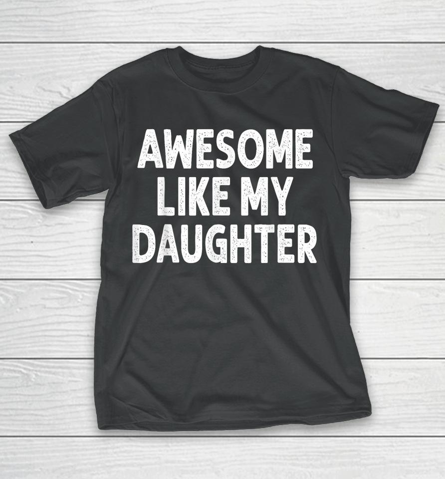 Awesome Like My Daughter Shirt Funny Fathers Day Gift Dad T-Shirt