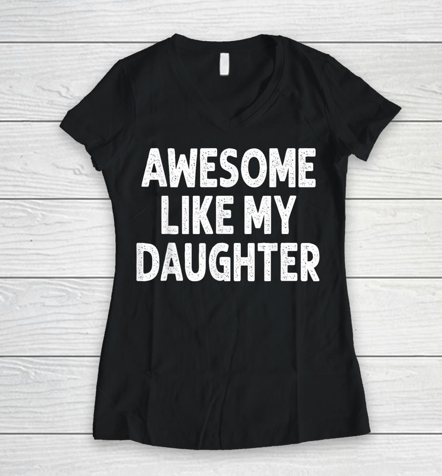 Awesome Like My Daughter Shirt Funny Fathers Day Gift Dad Women V-Neck T-Shirt