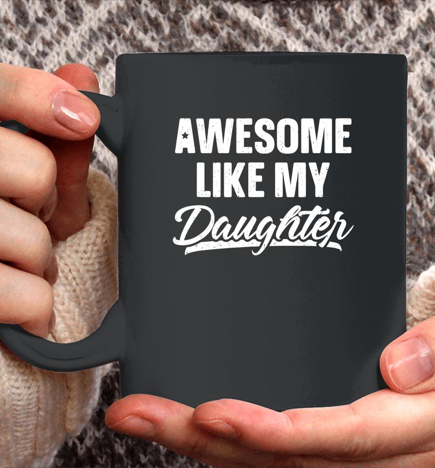 Awesome Like My Daughter Shirt Gift Funny Father's Day Coffee Mug