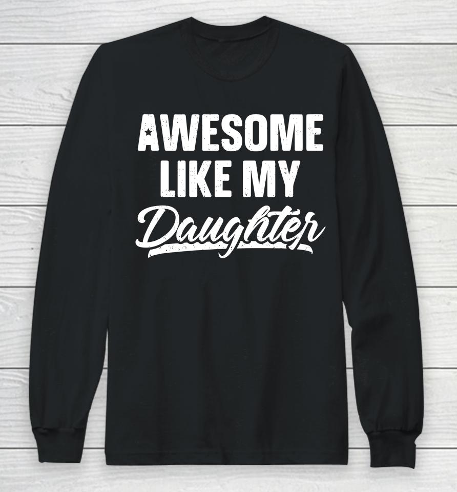 Awesome Like My Daughter Shirt Gift Funny Father's Day Long Sleeve T-Shirt