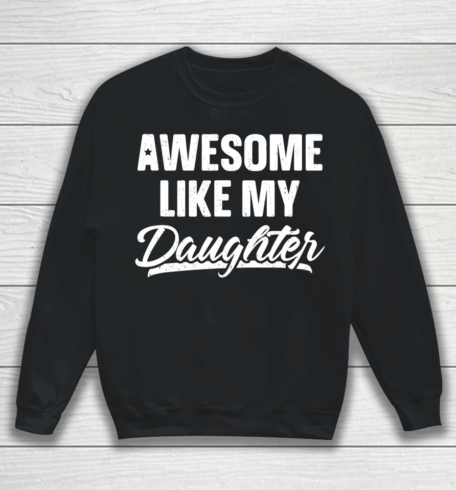 Awesome Like My Daughter Shirt Gift Funny Father's Day Sweatshirt