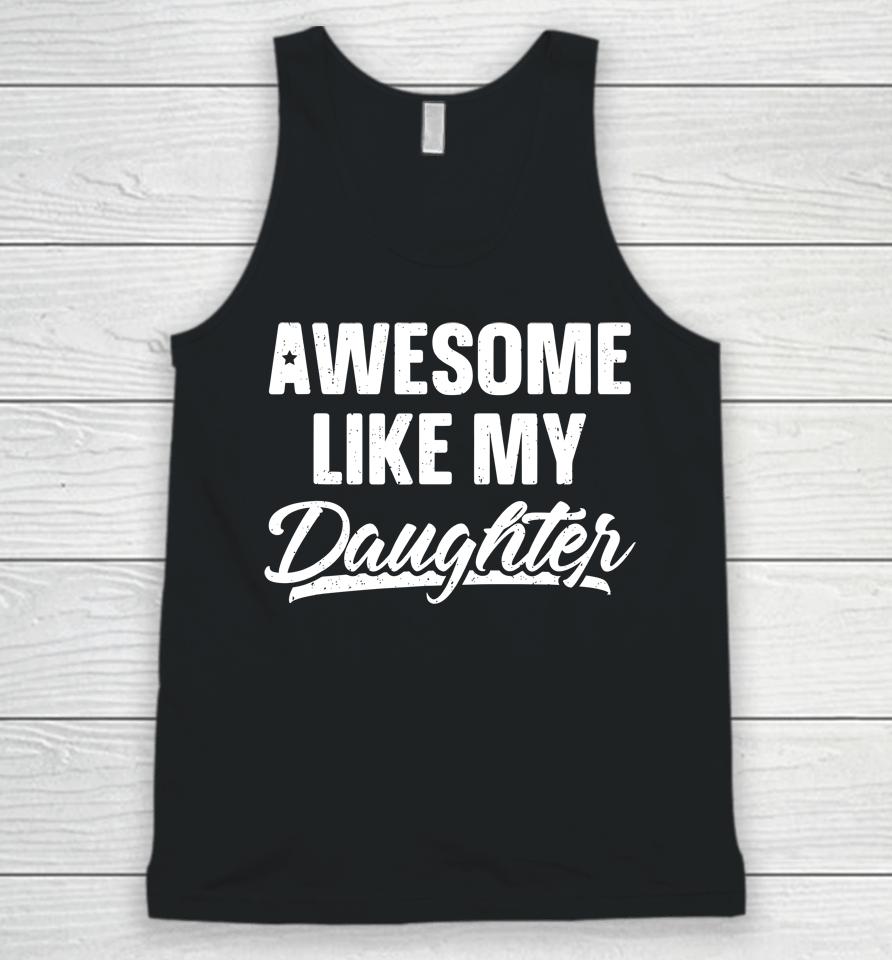Awesome Like My Daughter Shirt Gift Funny Father's Day Unisex Tank Top