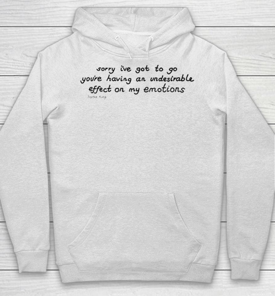 Awesome Sorry I’ve Got To Go You’re Having An Undesirable Effect On My Emotions Hoodie