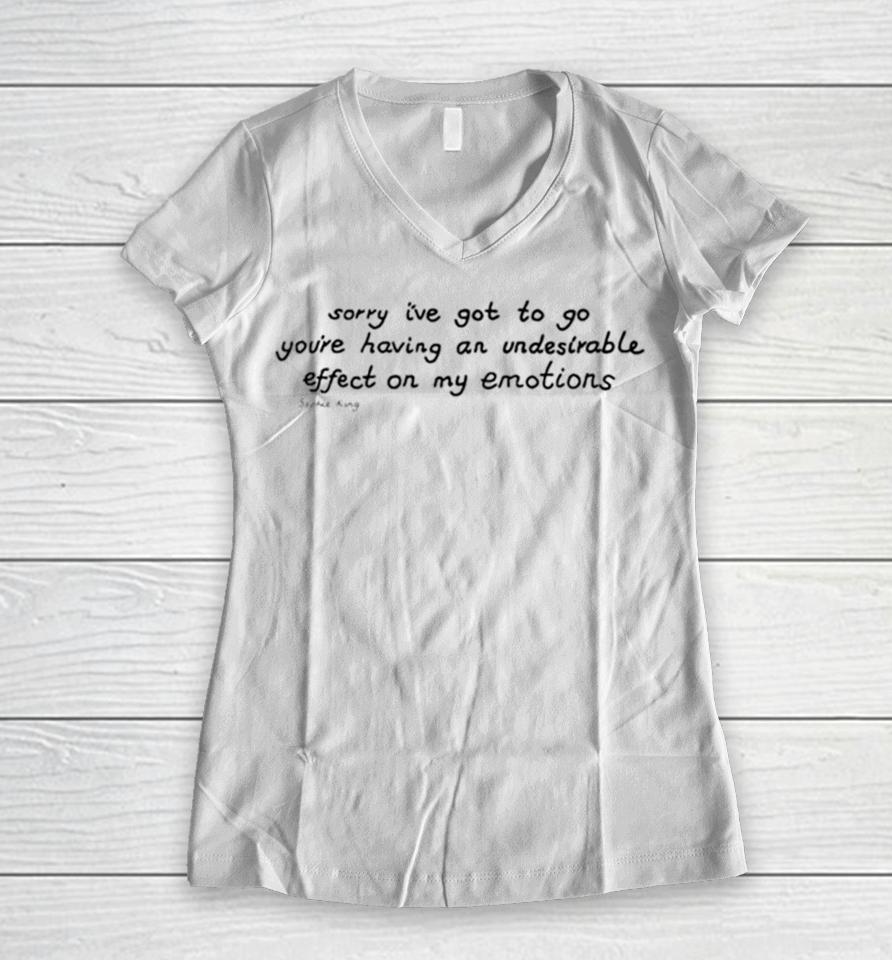 Awesome Sorry I’ve Got To Go You’re Having An Undesirable Effect On My Emotions Women V-Neck T-Shirt