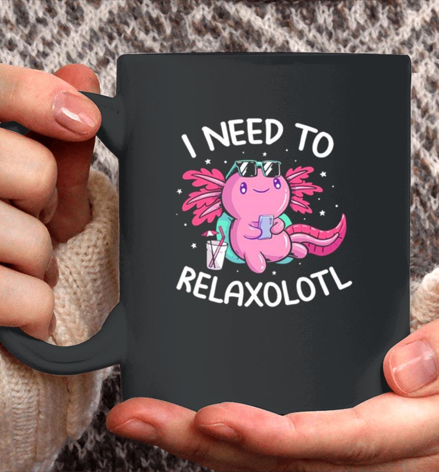 Axolotl I Need To Relaxolotl Coffee Mug