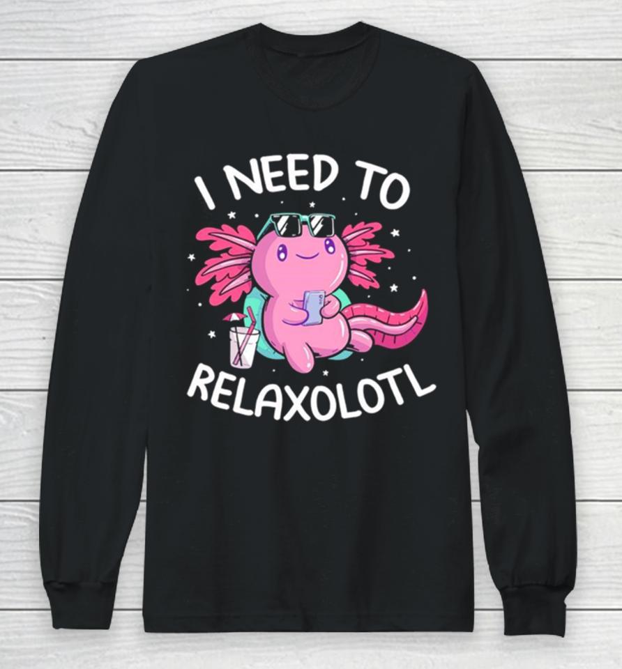 Axolotl I Need To Relaxolotl Long Sleeve T-Shirt