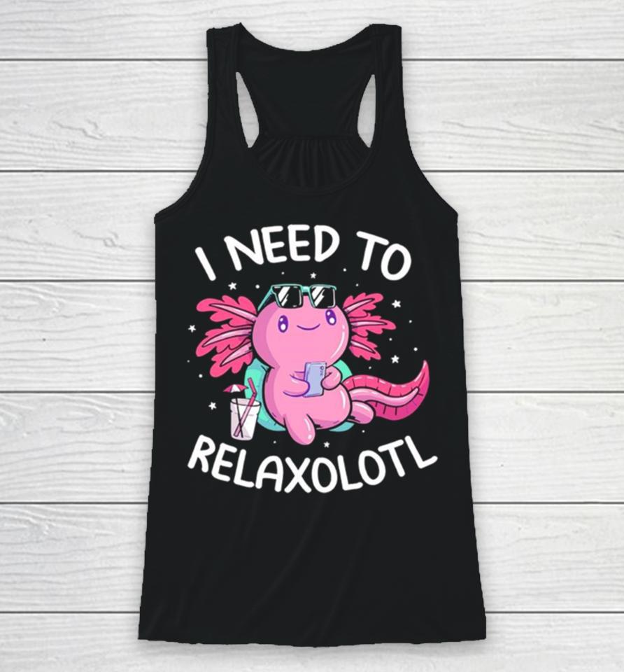 Axolotl I Need To Relaxolotl Racerback Tank