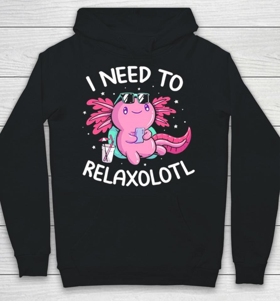 Axolotl I Need To Relaxolotl Hoodie