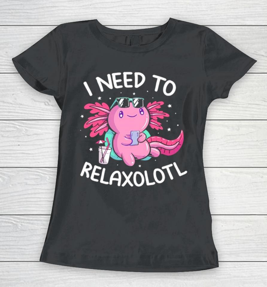 Axolotl I Need To Relaxolotl Women T-Shirt