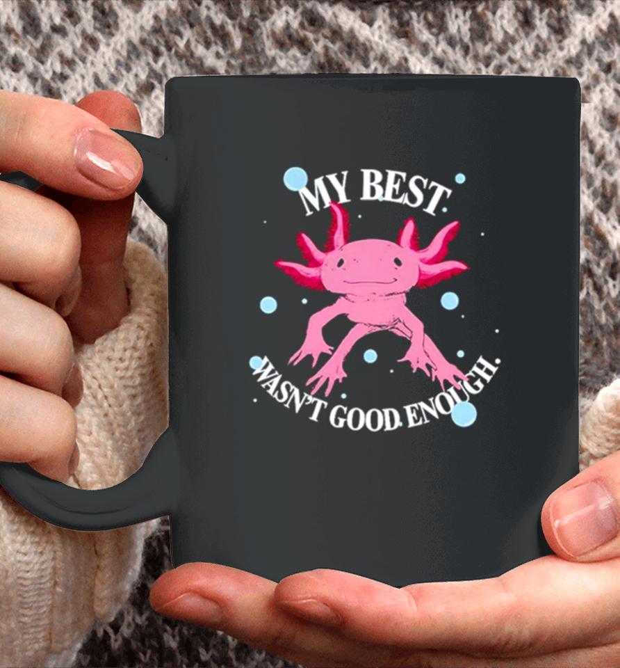 Axolotl My Best Wasn’t Good Enough Coffee Mug