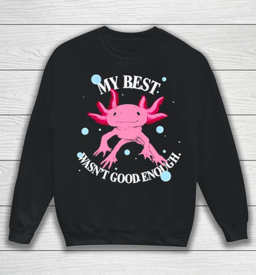 Axolotl My Best Wasn’t Good Enough Sweatshirt