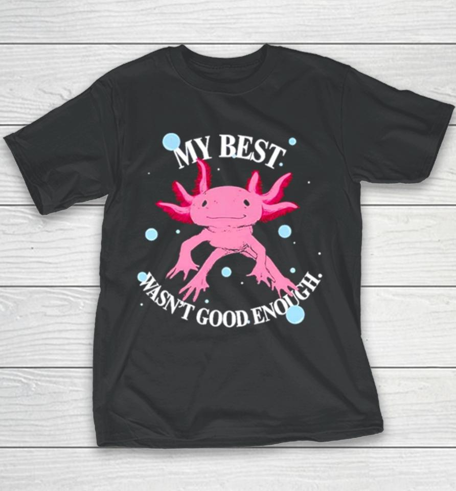 Axolotl My Best Wasn’t Good Enough Youth T-Shirt