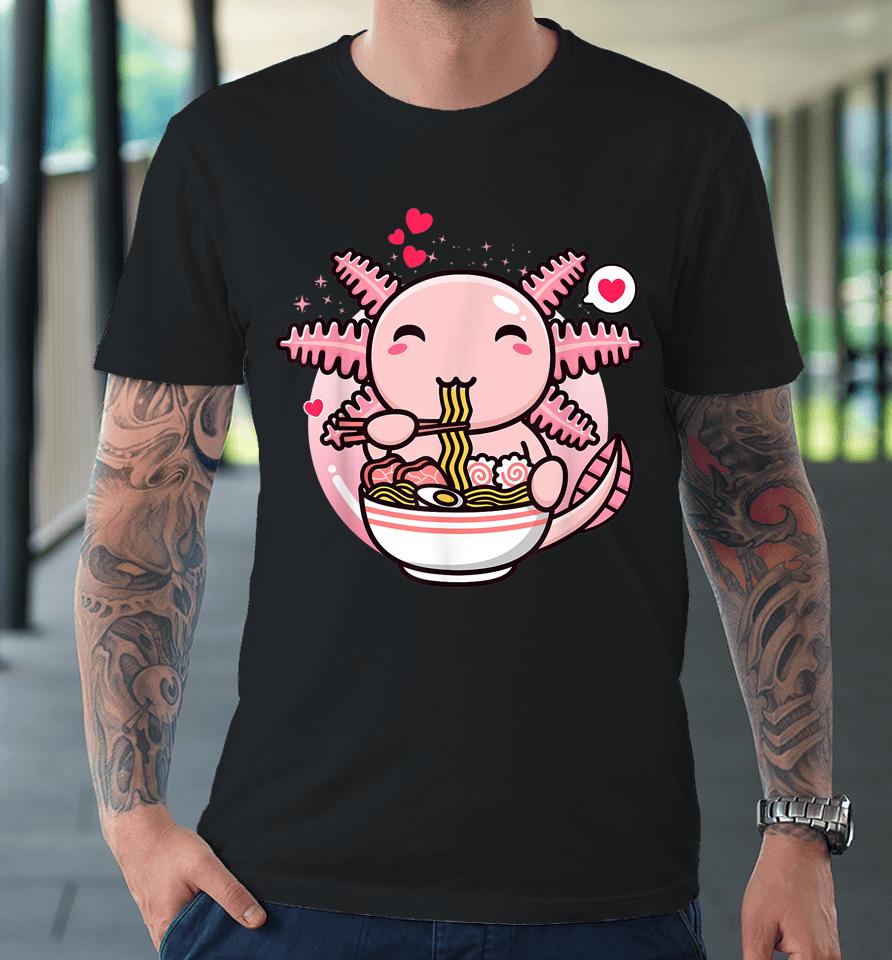 Axolotl Ramen Noodles Kawaii Anime Japanese Otaku Girl Teen Premium T-Shirt