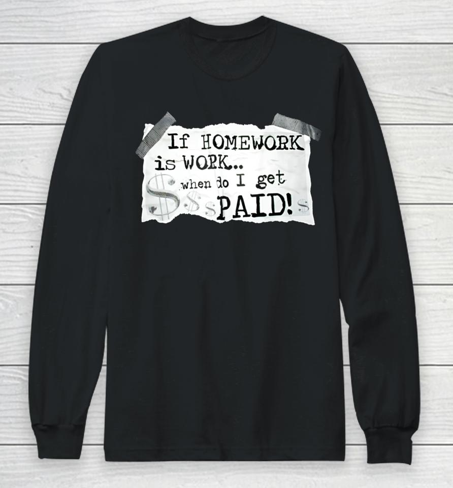 Ayeduase Pulisic If Homework Is Work When Do I Get Paid Long Sleeve T-Shirt