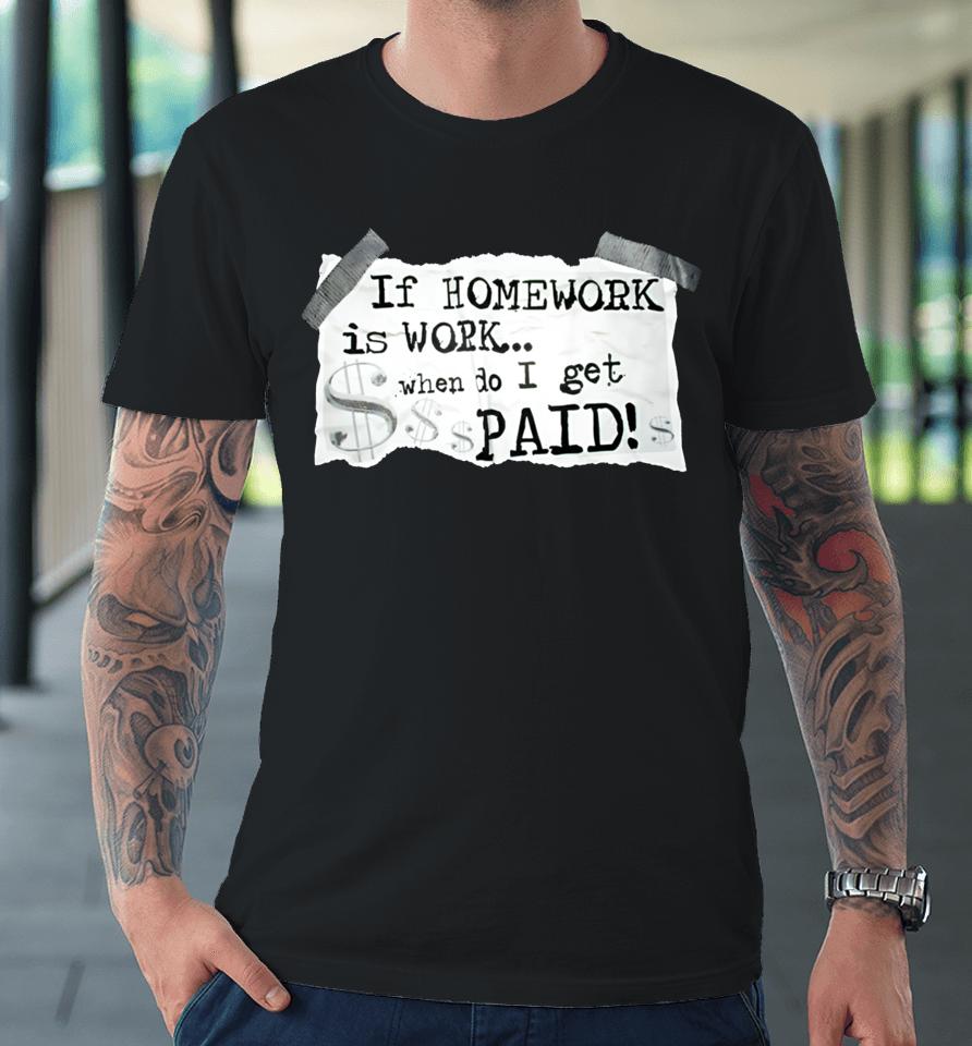 Ayeduase Pulisic If Homework Is Work When Do I Get Paid Premium T-Shirt
