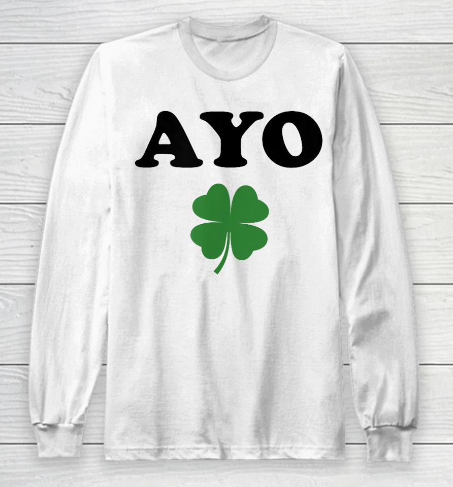 Ayo Irish Clover Shirt St Patricks Day Shamrock Irish Humor Long Sleeve T-Shirt