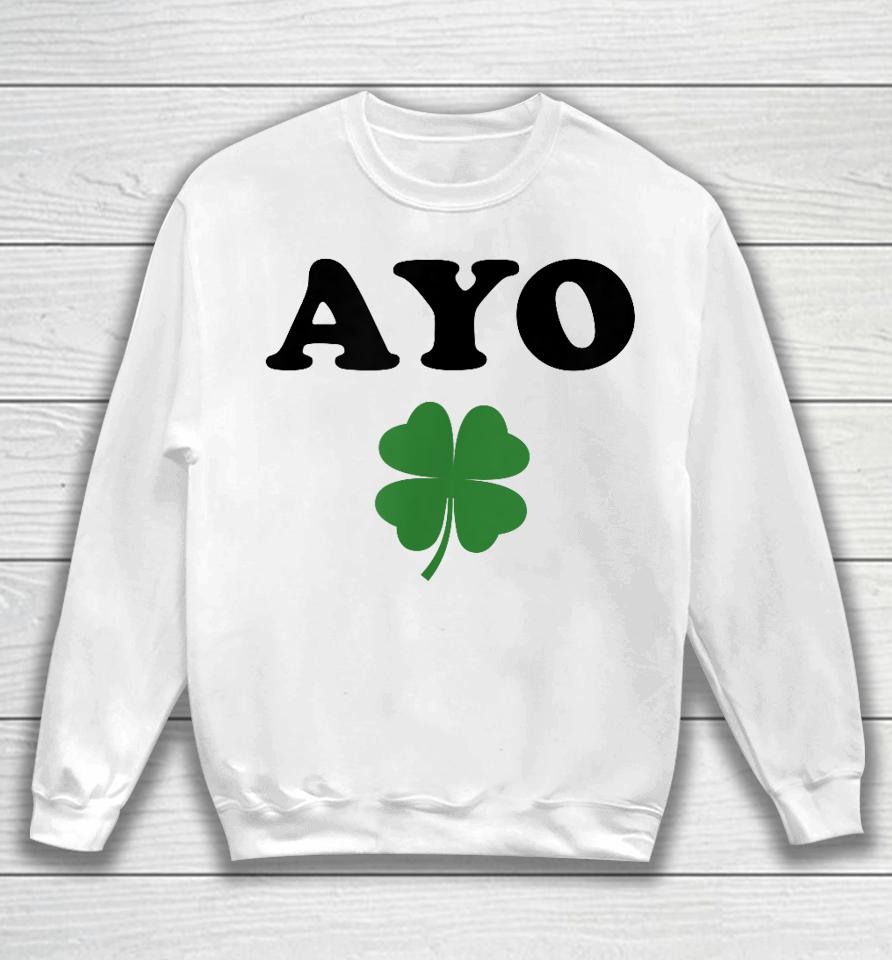 Ayo Irish Clover Shirt St Patricks Day Shamrock Irish Humor Sweatshirt
