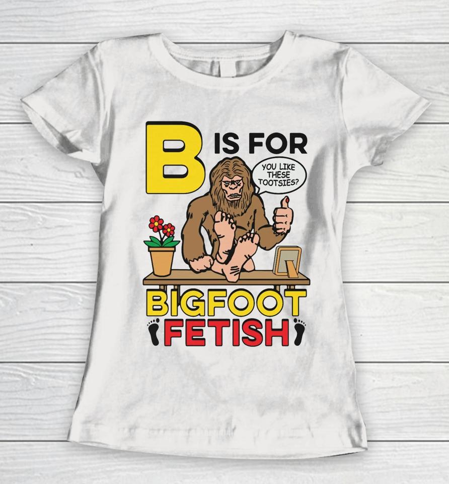 B Is For Bigfoot Fetish Women T-Shirt