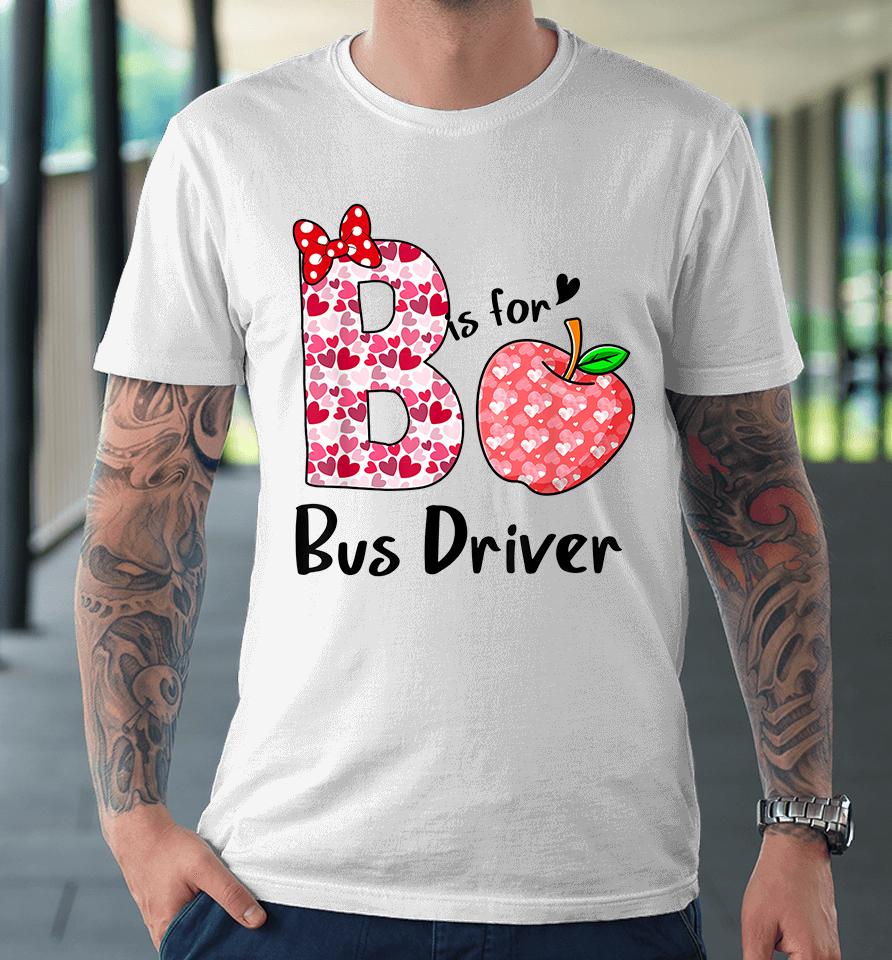 B Is For Bus Driver Funny Valentines Premium T-Shirt