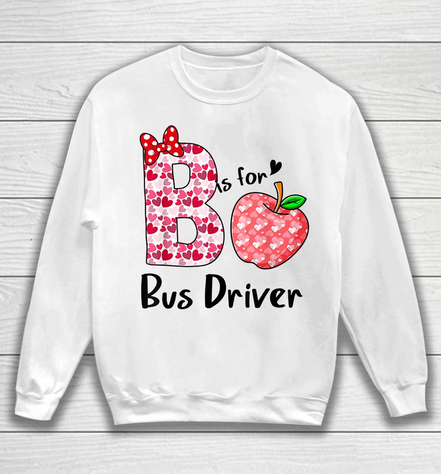 B Is For Bus Driver Funny Valentines Sweatshirt