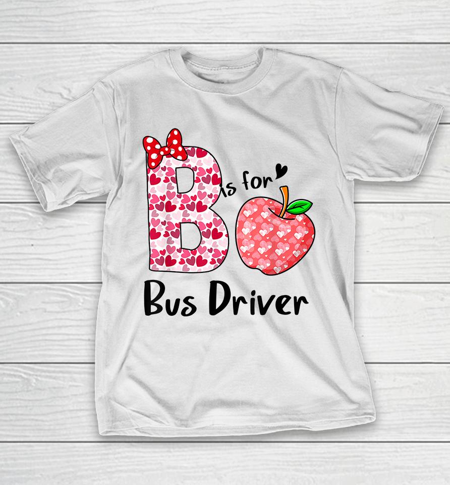 B Is For Bus Driver Funny Valentines T-Shirt