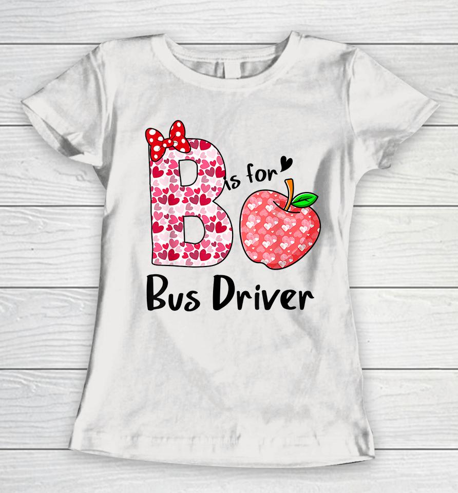 B Is For Bus Driver Funny Valentines Women T-Shirt
