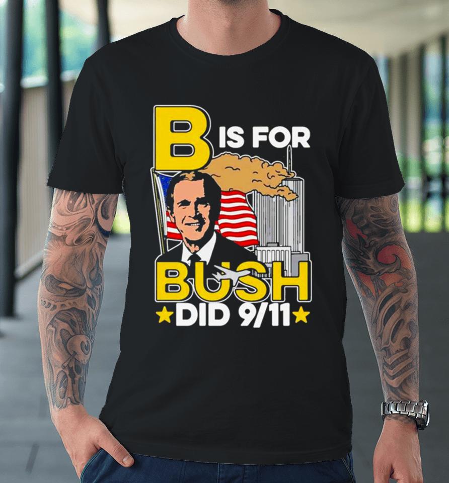 B Is For Bush Premium T-Shirt