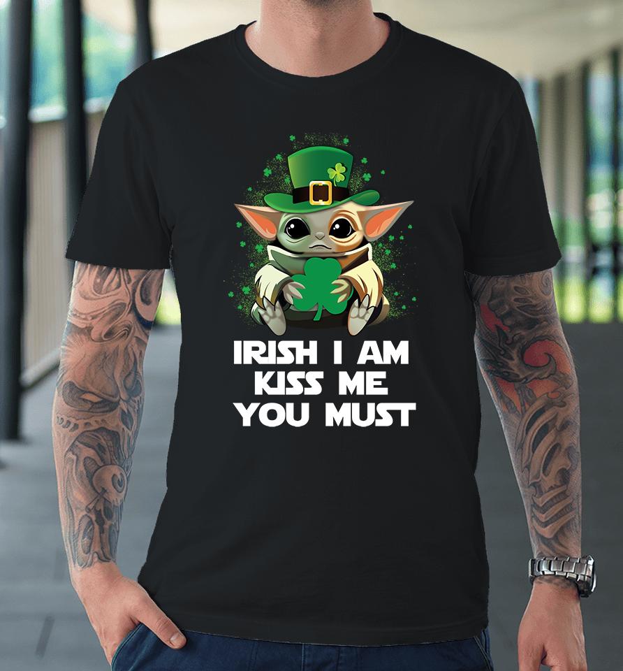 Baby Yoda Irish I Am Kiss Me You Must Funny St Patrick's Day Premium T-Shirt