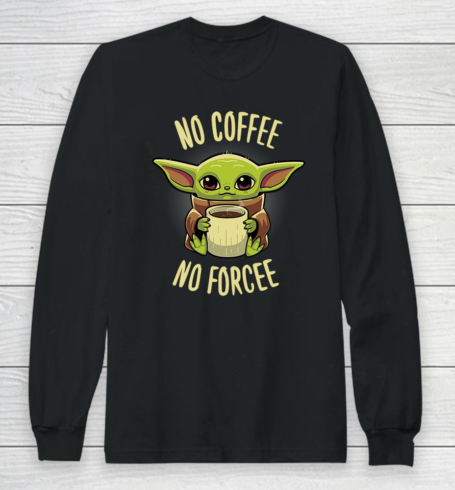 Baby Yoda No Coffee No Forcee Long Sleeve T-Shirt