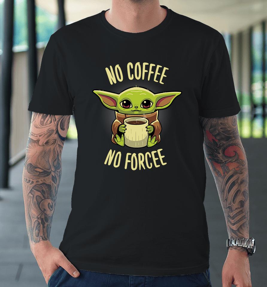 Baby Yoda No Coffee No Forcee Premium T-Shirt