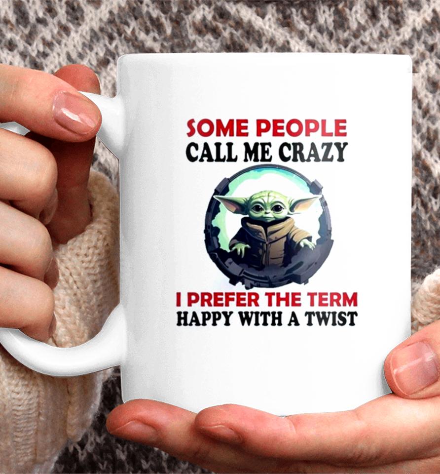 Baby Yoda Some People Call Me Crazy I Prefer The Term Happy With A Twist 2023 Coffee Mug