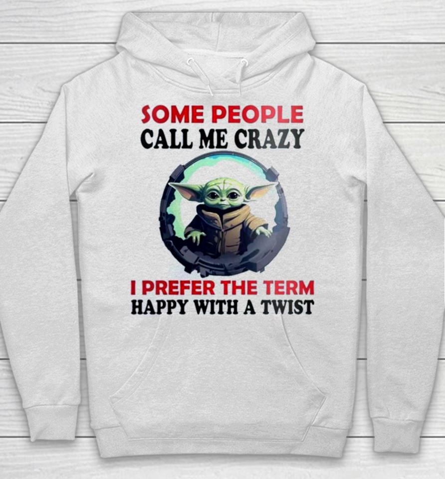 Baby Yoda Some People Call Me Crazy I Prefer The Term Happy With A Twist 2023 Hoodie