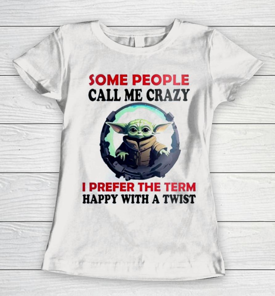 Baby Yoda Some People Call Me Crazy I Prefer The Term Happy With A Twist 2023 Women T-Shirt