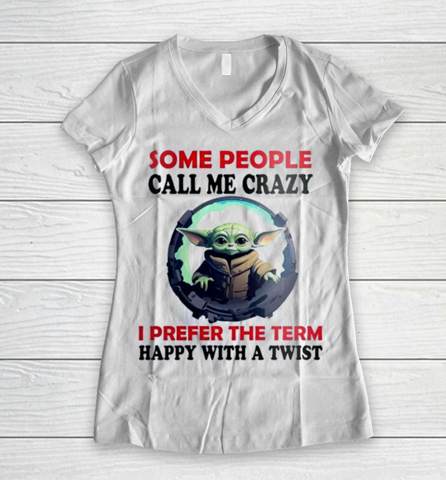 Baby Yoda Some People Call Me Crazy I Prefer The Term Happy With A Twist 2023 Women V-Neck T-Shirt