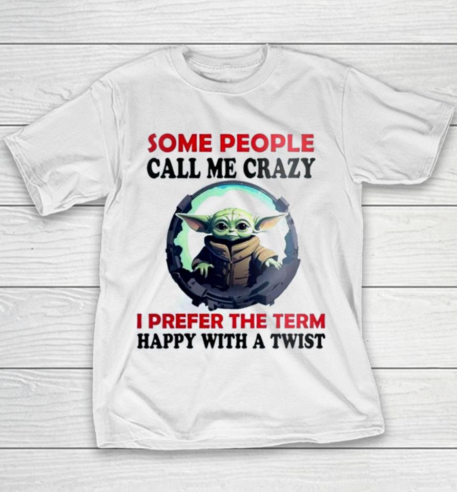 Baby Yoda Some People Call Me Crazy I Prefer The Term Happy With A Twist 2023 Youth T-Shirt