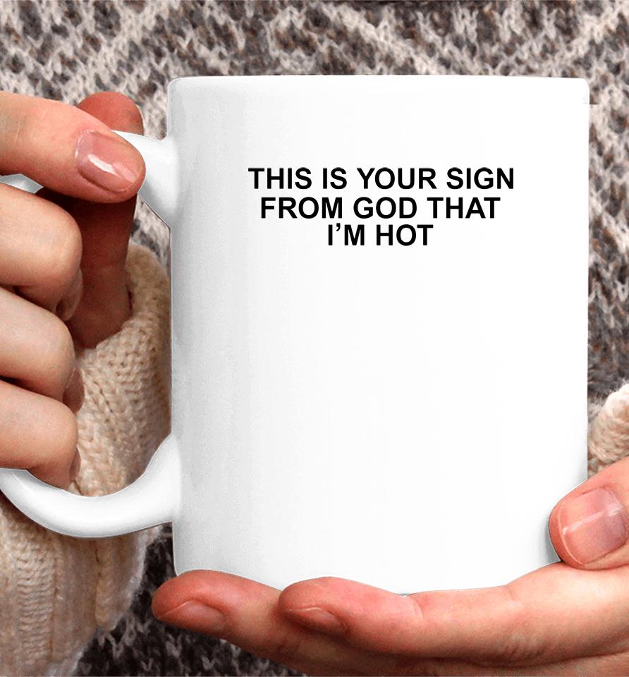 Babygirlyye This Is Your Sign From God That I'm Hot Coffee Mug