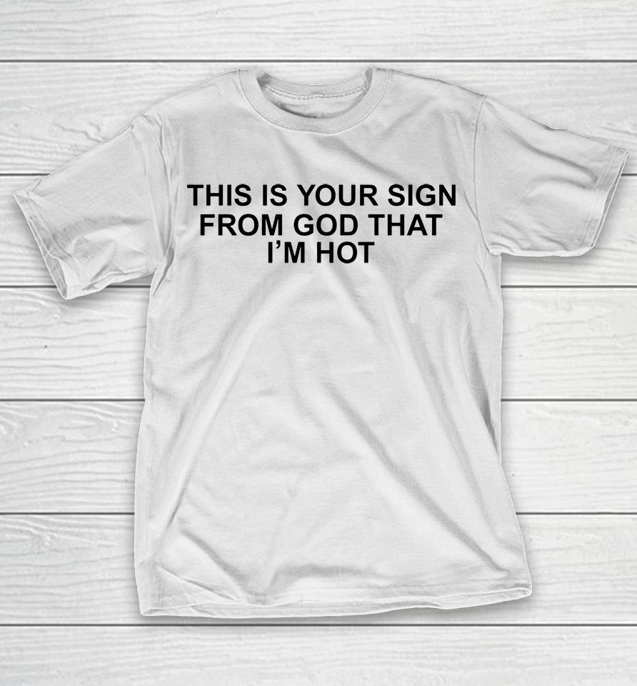 Babygirlyye This Is Your Sign From God That I'm Hot T-Shirt