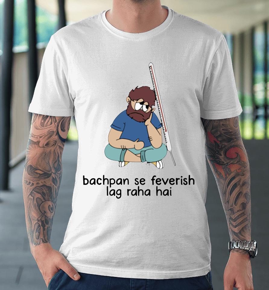Bachpan Se Feverish Lag Raha Hai Premium T-Shirt