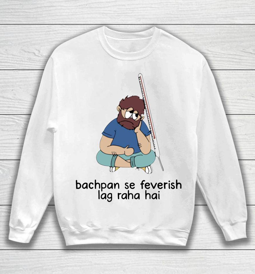 Bachpan Se Feverish Lag Raha Hai Sweatshirt