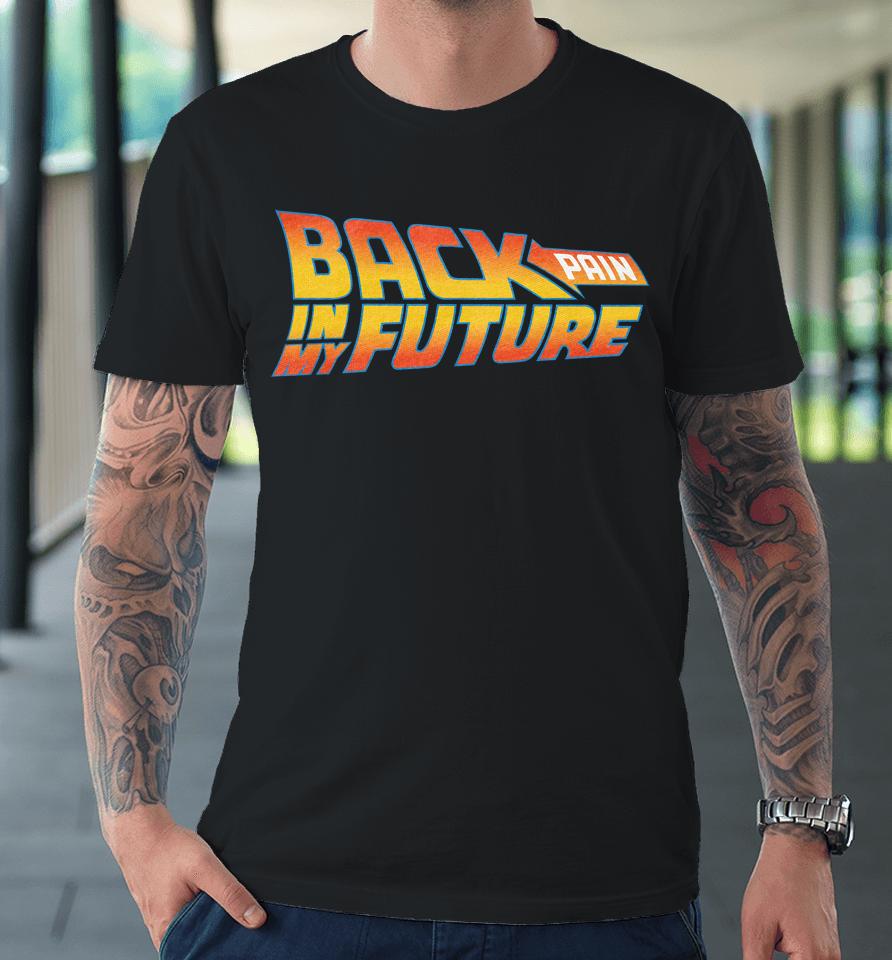 Back Pain In My Future Premium T-Shirt