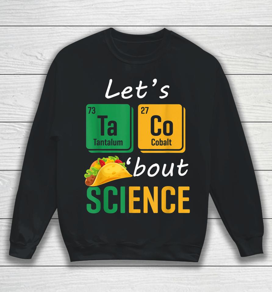 Back To School Funny Let's Taco 'Bout Science Teachers Sweatshirt