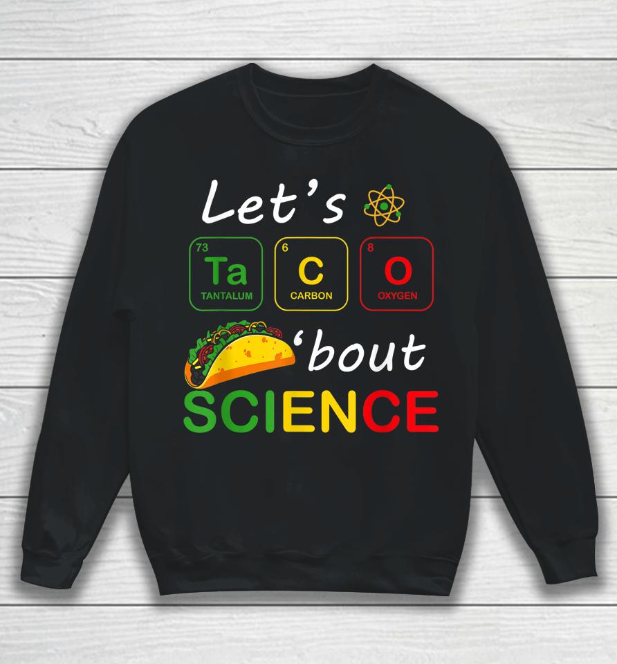 Back To School Funny Let's Taco 'Bout Science Teachers Teens Sweatshirt