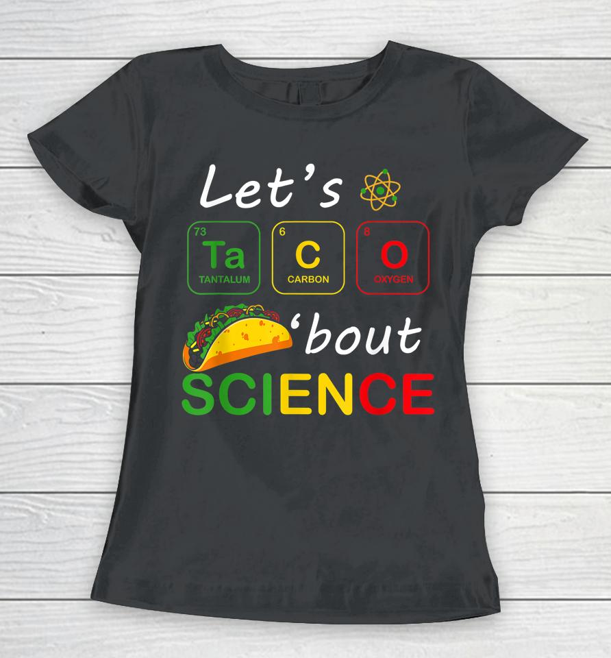 Back To School Funny Let's Taco 'Bout Science Teachers Teens Women T-Shirt