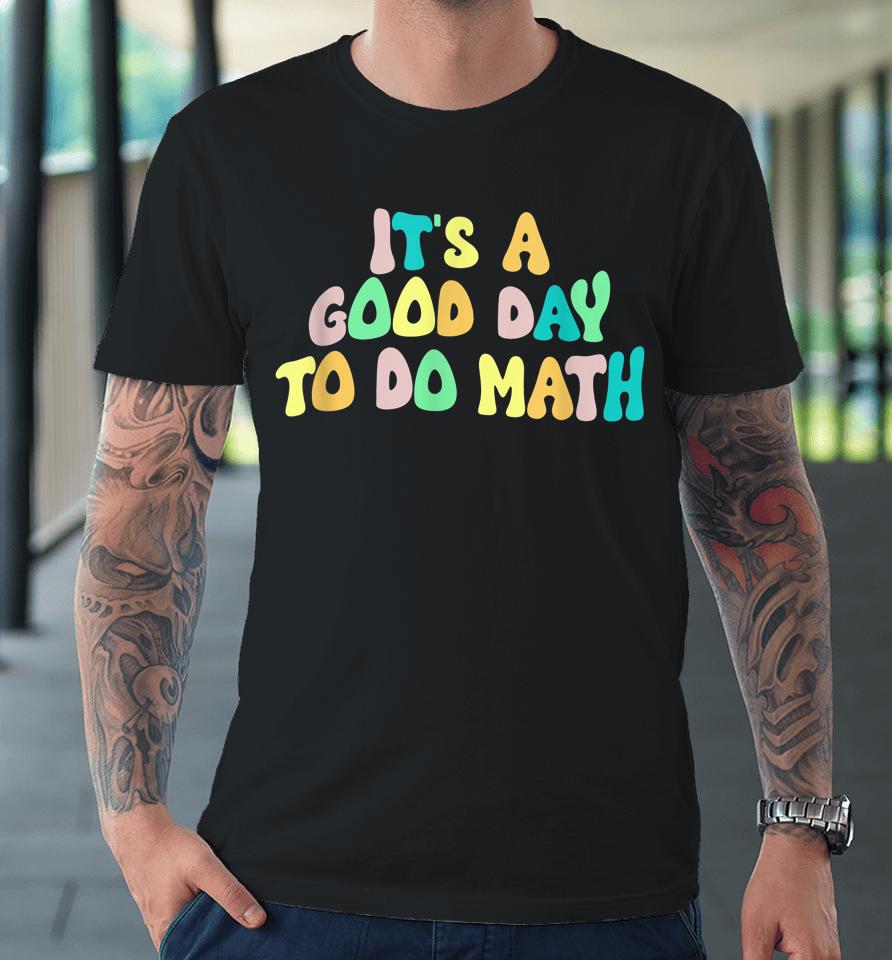 Back To School It's A Good Day To Do Math Teachers Premium T-Shirt