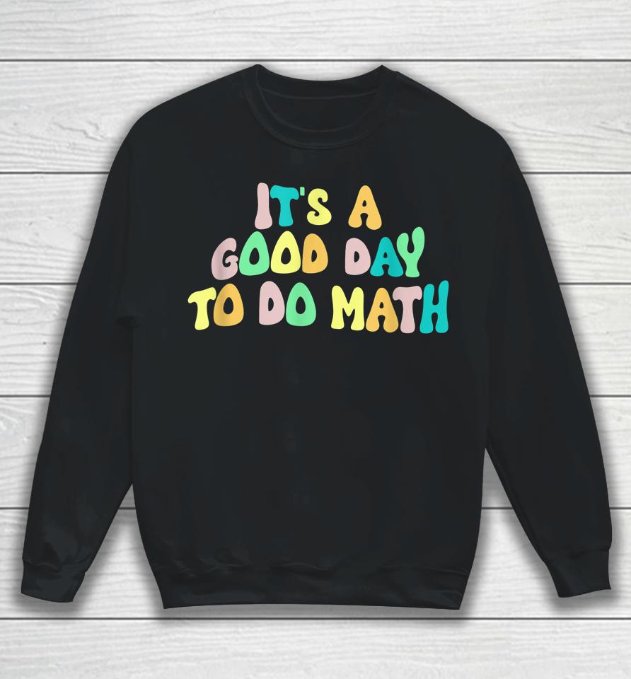 Back To School It's A Good Day To Do Math Teachers Sweatshirt